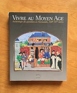 Vivre au Moyen- Age : Archéologie du quotidien en Normandie, XIIIème-XVème siècles.