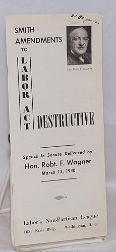Smith Amendments to Labor Act Destructive Speech in Senate delivered by Hon. Robt. F. Wagner Marc...