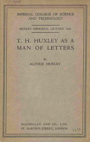 IMPERIAL COLLEGE OF SCIENCE AND TECHNOLOGY, HUXLEY MEMORIAL LECTURE 1932 T. H. HUXLEY AS A MAN OF...