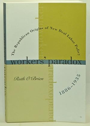 Seller image for Workers' Paradox: The Republican Origins of New Deal Labor Policy, 1886-1935 for sale by Cat's Cradle Books