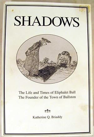 Immagine del venditore per Shadows: The Life and Times of Eliphalet Ball, The Founder of the Town of Ballston venduto da Dennis Holzman Antiques