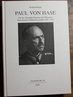 Paul von Hase Von der Alexanderkaserne nach Plötzensee Eine deutsche Soldatenbiographie 1885-1944