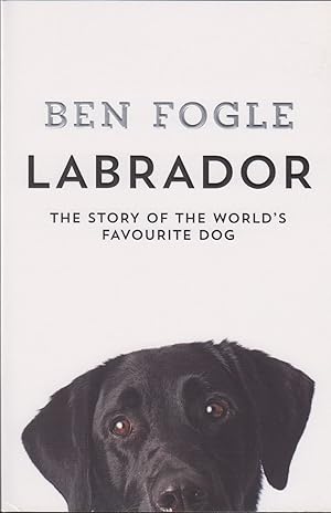 Seller image for LABRADOR: THE STORY OF THE WORLD'S FAVOURITE DOG. By Ben Fogle. for sale by Coch-y-Bonddu Books Ltd