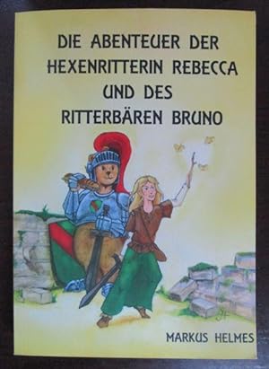 Die Abenteuer der Hexenritterin Rebecca und des Ritterbären Bruno. 2. überarbeitete Auflage mit B...