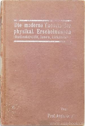 Bild des Verkufers fr Die moderne Theorie der physikalischen Erscheinungen (Radioaktivitt, Ionen, Elektronen). Aus dem Italienischen bersetzt von B. Dessau. Mit 17 Abbildungen. zum Verkauf von Antiquariaat Isis