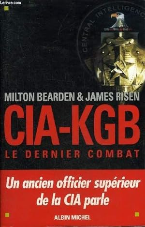 Bild des Verkufers fr CIA-KGB LE DERNIER COMBAT - UN ANCIEN OFFICIER SUPERIEUR DE LA CIA PARLE. zum Verkauf von Le-Livre