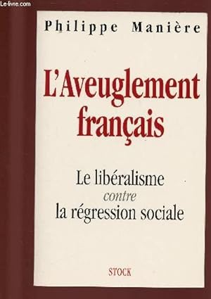 Bild des Verkufers fr L'AVEUGLEMENT FRANCAIS : LE LIBERALISME CONTRE LA REGRESSION SOCIALE zum Verkauf von Le-Livre