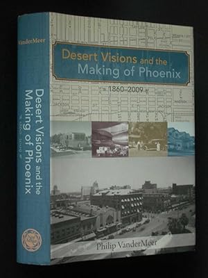 Desert Visions and the Making of Phoenix 1860-2009