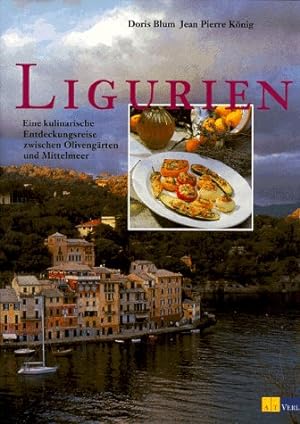 Ligurien : eine kulinarische Entdeckungsreise zwischen Olivengärten und Mittelmeer ; Rezepte, Res...