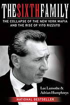 Immagine del venditore per THE SIXTH FAMILY : the collapse of the New York mafia and the rise of Vito Rizzuto venduto da Harry E Bagley Books Ltd