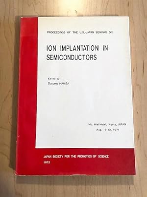 Proceedings of the U.S. - Japan Seminar on Ion Implantation in Semiconductors