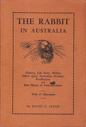 The Rabbit in Australia: History, Life Story, Ha+bits, Effects Upon Australian Primary Production...