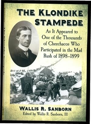 Seller image for The Klondike Stampede: As It Appeared to One of the Thousands of Cheechacos Who Participated in the Mad Rush of 1898-1899 for sale by Don's Book Store