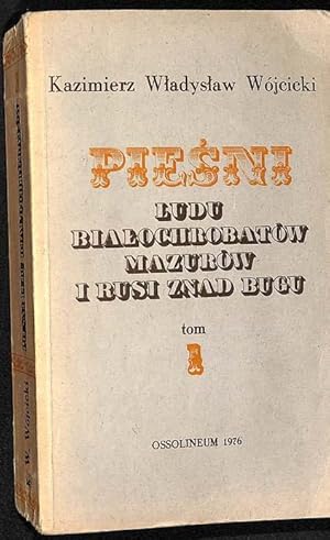 Piesni ludu Bialochrobatów, Mazurów i Rusi znad Bugu zebr. Kazimierz Wladyslaw Wójcicki .