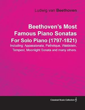 Seller image for Beethoven's Most Famous Piano Sonatas Including: Appassionata, Path Tque, Waldstein, Tempest, Moonlight Sonata and Many Others. by Ludwig Van Beethove (Paperback or Softback) for sale by BargainBookStores