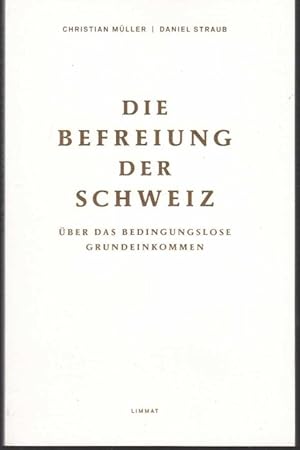 Image du vendeur pour Die Befreiung der Schweiz. ber das bedingungslose Grundeinkommen mis en vente par Graphem. Kunst- und Buchantiquariat