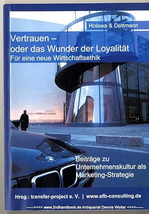 Vertrauen - oder das Wunder der Loyalität : für eine neue Wirtschaftsethik ; Beiträge zu Unterneh...