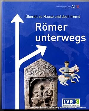 Überall zu Hause und doch fremd : Römer unterwegs ; Ausstellung im LVR-RömerMuseum im Archäologis...