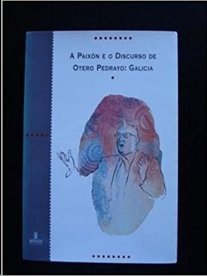 A PAIXÓN E O DISCURSO DE OTERO PEDRAYO : GALICIA