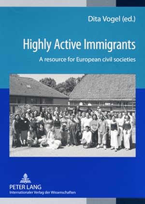 Bild des Verkufers fr Highly active immigrants : a resource for European civil societies. Dita Vogel (ed.) zum Verkauf von Fundus-Online GbR Borkert Schwarz Zerfa