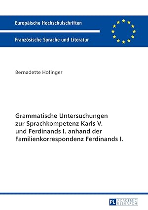 Seller image for Grammatische Untersuchungen zur Sprachkompetenz Karls V. und Ferdinands I. anhand der Familienkorrespondenz Ferdinands I. Europische Hochschulschriften / Reihe 13 / Franzsische Sprache und Literatur ; Bd. 301 for sale by Fundus-Online GbR Borkert Schwarz Zerfa