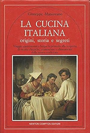 La cucina italiana: origine, storia e segreti : viaggio gastronomico lungo la penisola alla scope...