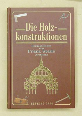 Die Holzkonstruktionen. Lehrbuch zum Selbstunterrichte. [Reprint].