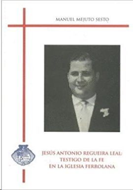 Imagen del vendedor de JESUS ANTONIO REGUEIRA LEAL: TESTIGO DE LA FE EN LA IGLESIA FERROLANA a la venta por CENTRAL LIBRERA REAL FERROL