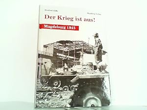 Der Krieg ist aus! Magdeburg 1945.