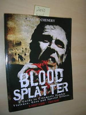 Blood Splatter. A Guide to Cinematic Zombie, Violence, Gore and Special Effects.
