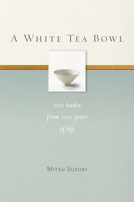 Bild des Verkufers fr A White Tea Bowl: 100 Haiku from 100 Years of Life (Paperback or Softback) zum Verkauf von BargainBookStores