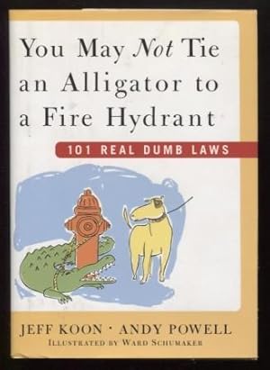 Bild des Verkufers fr You May Not Tie an Alligator to a Fire Hydrant ; 101 Real Dumb Laws 101 Real Dumb Laws zum Verkauf von E Ridge Fine Books