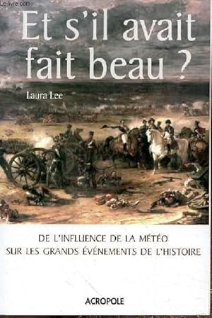 Bild des Verkufers fr ET S'IL AVAIT FAIT BEAU? - DE L'INFLUENCE DE LA METEO SUR LES GRANDS EVENEMENTS DE L'HISTOIRE zum Verkauf von Le-Livre