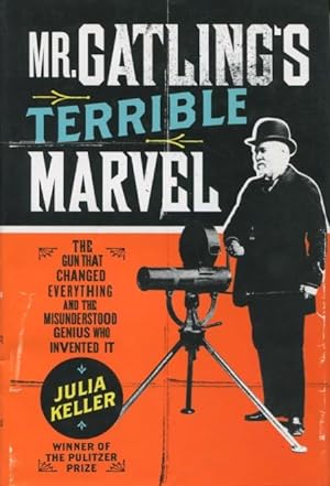 Imagen del vendedor de Mr. Gatling's Terrible Marvel: The Gun That Changed Everything And The Misunderstood Genius Who Invented It a la venta por Kenneth A. Himber