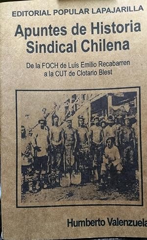 Apuntes de Historia Sindical Chilena. De la FOCH de Luis Emilio Recabarren a la CUT de Clotario B...