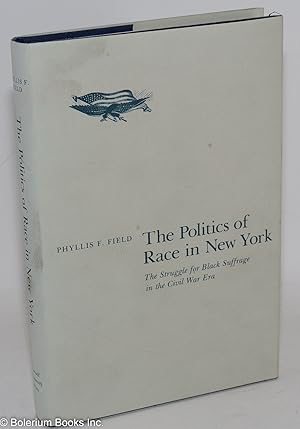 The politics of race in New York; the struggle for black suffrage in the Civil War era