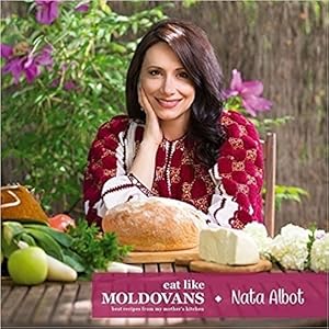 Moldova din buc t ria mamei mele / Eat like Moldovans. The Best Recipes from my Mother's Kitchen