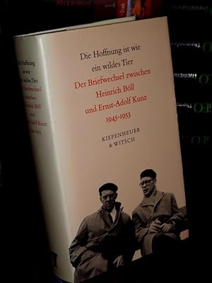 Die Hoffnung ist wie ein wildes Tier. Der Briefwechsel zwischen Heinrich Böll und Ernst-Adolf Kun...