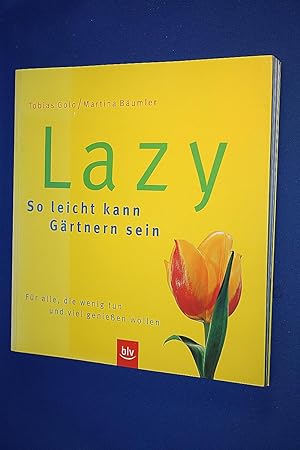 Lazy - so leicht kann Gärtnern sein : für alle, die im Garten wenig tun und viel genießen wollen