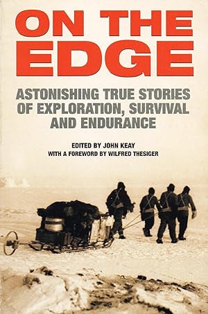 On The Edge : Astonishing True Stories Of Exploration , Survival And Endurance :