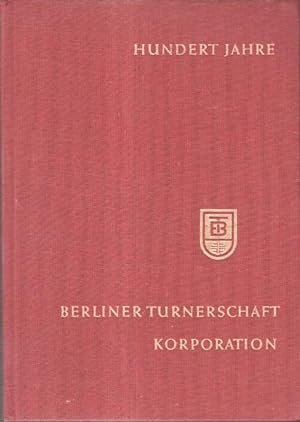 Hundert Jahre Berliner Turnerschaft Korporation : 1863 - 1963. [Karl Heinicke]. [Beiträge: Else W...