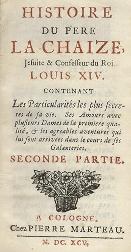 Histoire du père La Chaize, Jesuite & Confesseur du Roi Louis XIV. Contenant Les Particularités l...