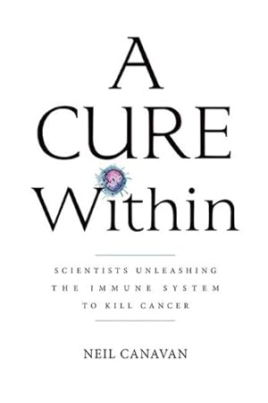 Seller image for Cure Within : Scientists Unleashing the Immune System to Kill Cancer for sale by GreatBookPrices
