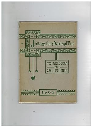 JOTTINGS FROM OVERLAND TRIP TO ARIZONA AND CALIFORNIA 1908