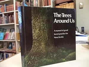The Trees Around Us - A Manual of Good Forest Practice for Nova Scotia