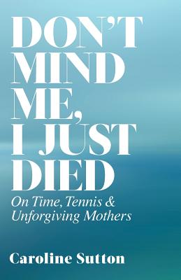 Bild des Verkufers fr Don't Mind Me, I Just Died: On Time, Tennis, and Unforgiving Mothers (Paperback or Softback) zum Verkauf von BargainBookStores
