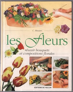 Les fleurs : Réussir bouquets et compositions florales