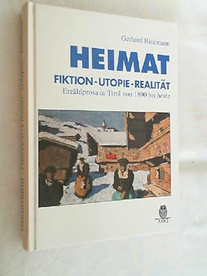 Heimat: Fiktion - Utopie - Realität : Erzählprosa in Tirol von 1890 bis heute.