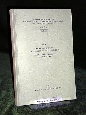 Baden und Habsburg um die Mitte des 15. Jahrhunderts. Fürstlicher Dienst und Reichsgewalt im spät...