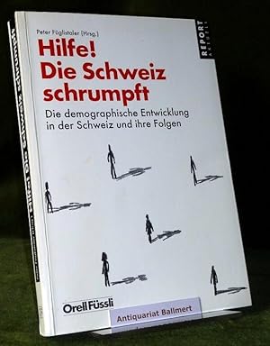 Hilfe! Die Schweiz schrumpft. Die demographische Entwicklung in der Schweiz und Ihre Folgen.